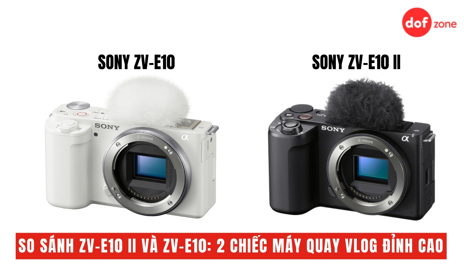 So sánh ZV-E10 II và ZV-E10: 2 chiếc máy quay vlog đỉnh cao